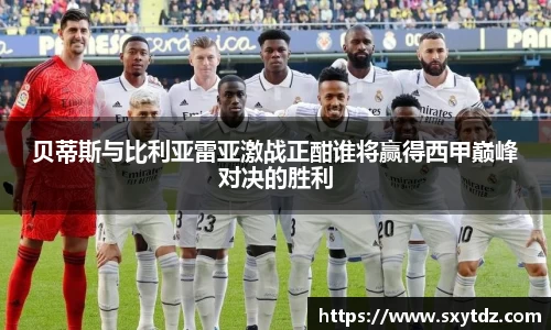 贝蒂斯与比利亚雷亚激战正酣谁将赢得西甲巅峰对决的胜利